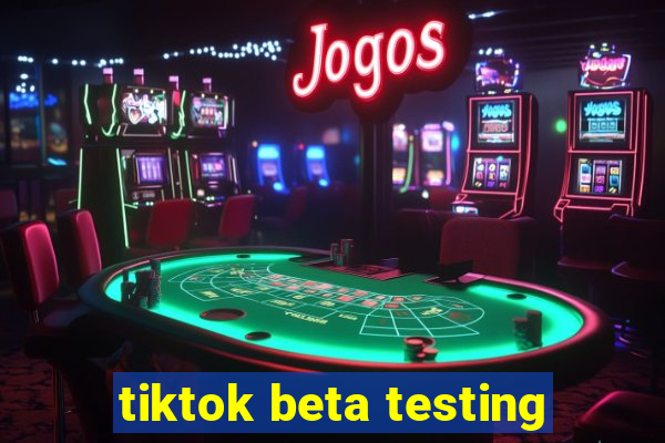 tiktok beta testing